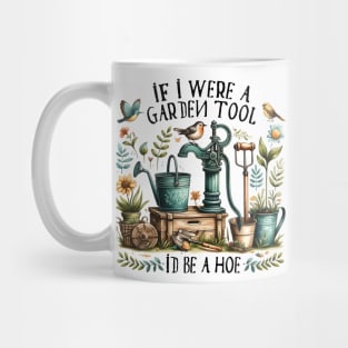 If I were a garden tool... Id be a hoe Mug